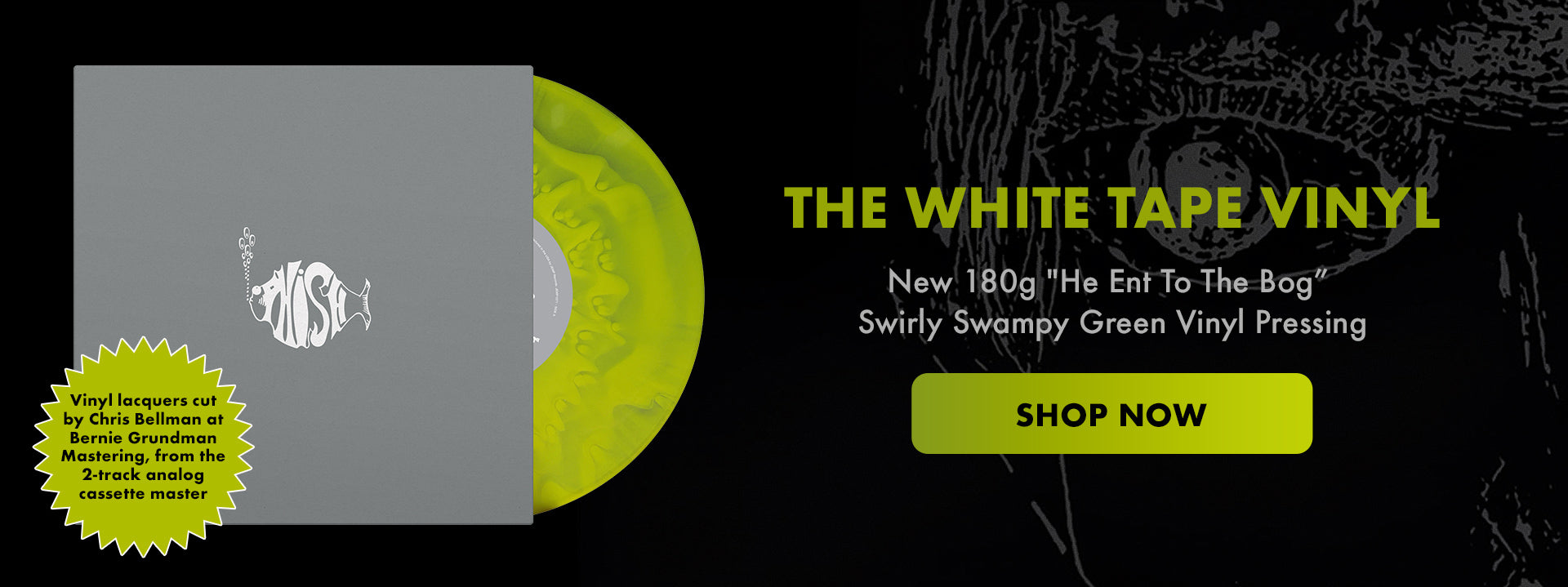 The White Tape Vinyl - New 180g "He Ent To The Bog" swirly swampy green vinyl pressing, with new vinyl lacquers cut by Chris Bellman at Bernie Grundman Mastering, from the 2-track cassette master. Soon after forming the band, "Phish" (aka The White Tape) was created from four-track recordings which the band and band members mixed, dubbed and circulated as a demo. Shop Now!